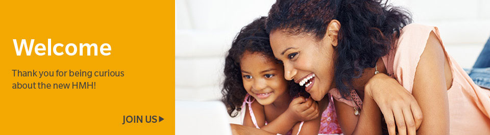 Welcome - Thank you for being curious about HMH! Join us